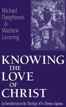 Knowing the Love of Christ : An Introduction to the Theology of St. Thomas Aquinas