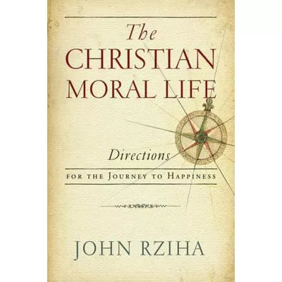 The Christian Moral Life : Directions for the Journey to Happiness