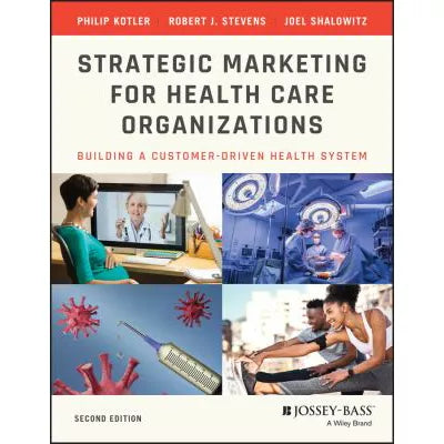 Strategic Marketing For Health Care Organizations : Building A Customer-Driven Health System