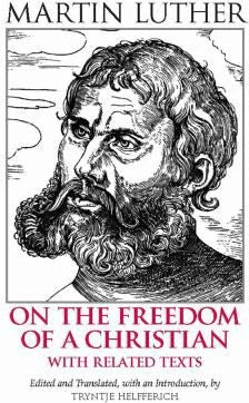On the Freedom of a Christian : With Related Texts