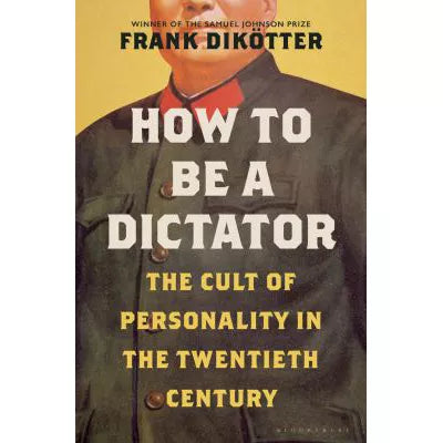How to Be a Dictator : The Cult of Personality in the Twentieth Century