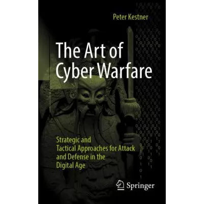 Art of Cyber Warfare: Strategic & Tactical Approaches for Attack & Defense in the Digital Age